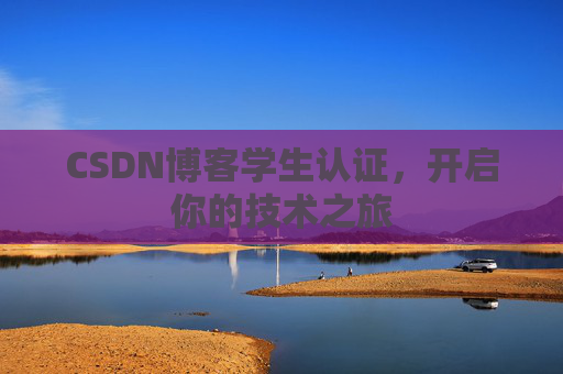 CSDN博客学生认证，开启你的技术之旅